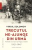 Trecutul ne-ajunge din urma. Memoriile unui martor privilegiat al istoriei (1921-1947) &ndash; Virgil Solomon