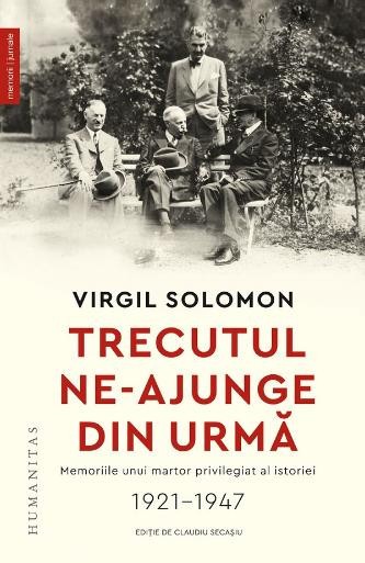 Trecutul ne-ajunge din urma. Memoriile unui martor privilegiat al istoriei (1921-1947) &ndash; Virgil Solomon