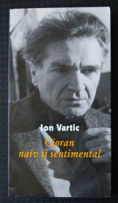 Ion Vartic - Cioran naiv și sentimental (Biblioteca Apostrof, 2000) foto