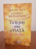 Louise Hay/Cheryl Richardson, Tu &icirc;ți poți crea o viață de excepție