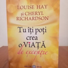 Louise Hay/Cheryl Richardson, Tu îți poți crea o viață de excepție