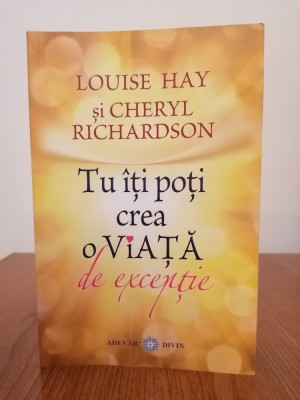 Louise Hay/Cheryl Richardson, Tu &amp;icirc;ți poți crea o viață de excepție foto