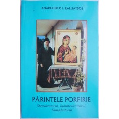 Parintele Porfirie. Stravazatorul, Inaintevazatorul, Tamaduitorul &ndash; Anarghiros I. Kalliatsos