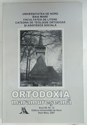 ORTODOXIA MARAMURESEANA , ANUL XII , NR. 12 , VOLUM EDITAT DE UNIVERSITATEA DE NORD , BAIA MARE , 2007 foto