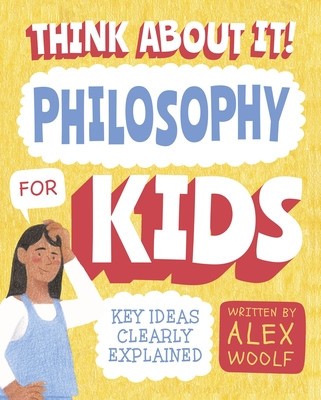 Think about It! Philosophy for Kids: Big Ideas, Simply Explained
