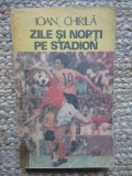 Ioan Chirila - Zile si nopti pe stadion