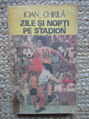 Ioan Chirila - Zile si nopti pe stadion foto