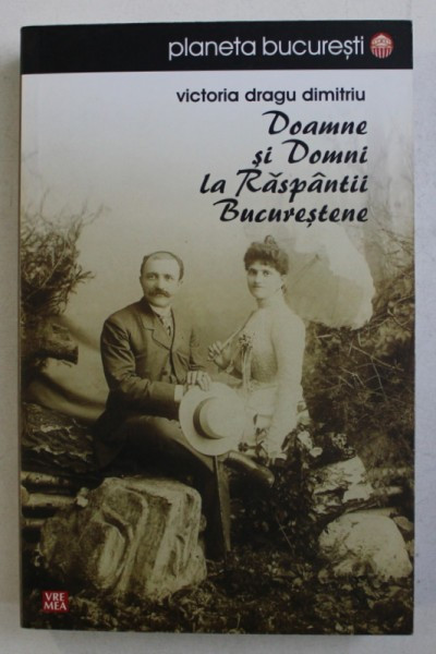 DOAMNE SI DOMNI LA RASPANTII BUCURESTENE de VICTORIA DRAGU DIMITRIU , 2008