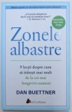 ZONELE ALBASTRE - 9 LECTII DESPRE CUM SA TRAIESTI MAI DE LA CEI MAI LONGEVIVI OAMENI de DAN BUETTNER , 2018