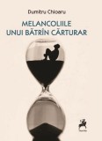 Melancoliile Unui Bătr&icirc;n Cărturar - Paperback - Dumitru Chioaru - Tracus Arte
