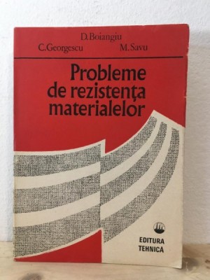 D. Boiangiu, C. Georgescu, M. Savu - Probleme de Rezistenta Materialelor foto