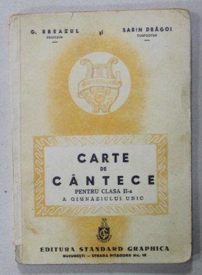 CARTE DE CANTECE PENTRU CLASA II -A A GIMNAZIULUI UNIC de G. BREAZUL si SABIN DRAGOI , 1946, PREZINTA URME DE UZURA foto