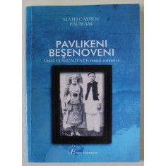 PAVLIKENI BESENOVENI , UNICA COMUNITATE ETNICA AUTENTICA de MATEI CASTIOV PALTEANU , 2015 , DEDICATIE *