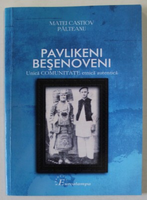 PAVLIKENI BESENOVENI , UNICA COMUNITATE ETNICA AUTENTICA de MATEI CASTIOV PALTEANU , 2015 , DEDICATIE * foto