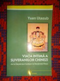 Viata intima a suveranilor chinezi / de la imparatul Galben la imparatul Rosu - Yuan Utazub / 430 pagini