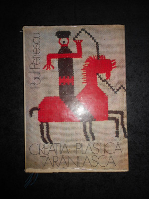 PAUL PETRESCU - CREATIA PLASTICA TARANEASCA (1976, editie cartonata) foto