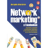 Network marketing a Facebookon - Kipr&oacute;b&aacute;lt praktik&aacute;k a k&ouml;z&ouml;ss&eacute;gi m&eacute;di&aacute;ban a k&ouml;zvetlen &eacute;rt&eacute;kes&iacute;t&eacute;s &eacute;s az MLM ter&uuml;let&eacute;n - Jim Lupkin