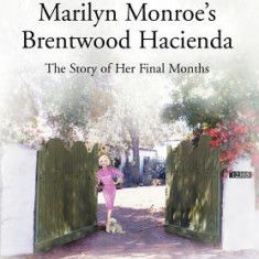 Cursum Perficio: Marilyn Monroe's Brentwood Hacienda: The Story of Her Final Months