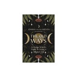 The Old Ways: A Hedge Witch's Guide to Living a Magical Life