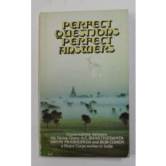 PERFECT QUESTIONS , PERFECT ANSWERS , CONVERSATIONS BETWEEN H.D.G. A.C.BHAKTIVEDANTA SWAMI PRAHUPADA and BOB COHEN , 1986 , PREZINTA HALOURI DE APA ,