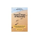 The Twelve Steps of Recovery: Success in Recovery Through a Faith-Based Journey