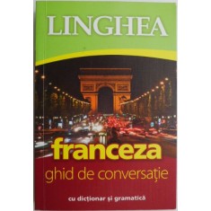 Linghea. Franceza. Ghid de conversatie cu dictionar si gramatica