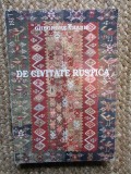 DE CIVITATE RUSTICA , STUDII SI CERCETARI DE ETNOLOGIE SI LITERATURA POPULARA ROMANA de GHEORGHE VRABIE , BUCURESTI 1999