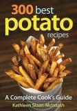 300 Best Potato Recipes: A Complete Cook&#039;s Guide