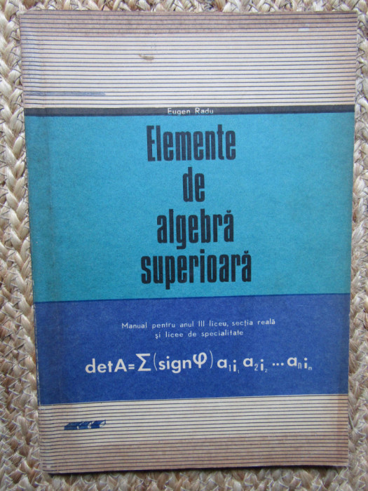 ELEMENTE DE ALGEBRA SUPERIOARA - EUGEN RADU. MANUAL ANUL III