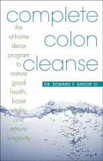 Complete Colon Cleanse: The At-Home Detox Program to Restore Good Health, Boost Vitality, and Ensure Longevity, Paperback/Edward Group foto