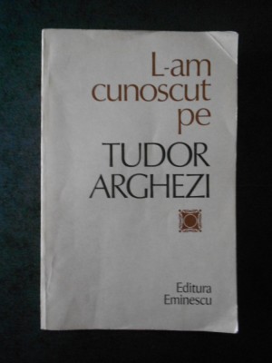 Nicolae Dragos - L-am cunoscut pe Tudor Arghezi (1981) foto