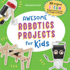 Awesome Robotics Projects for Kids: 20 Original Steam Robots and Circuits to Design and Build