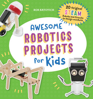 Awesome Robotics Projects for Kids: 20 Original Steam Robots and Circuits to Design and Build foto
