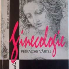 GINECOLOGIE, EDITIA A II - A REVIZUITA SI COMPLETATA de PETRACHE VARTEJ, 2002