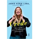 Crede. Cum sa ajungi de la a fi subestimata la a fi de nestavilit/Jamie Kern Lima