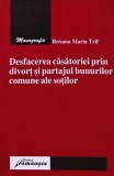 Cumpara ieftin Desfacerea casatoriei prin divort si partajul bunurilor comune ale sotilor - 2007 - Roxana Maria Trif (BG97)