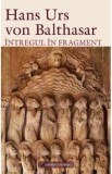 Intregul in fragment - Hans Urs von Balthasar