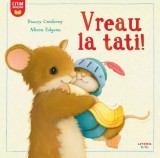 Vreau la tati! - Tracey Corderoy, Alison Edgson - Litera