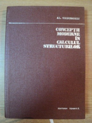 CONCEPTII MODERNE IN CALCULUL STRUCTURILOR de ALEXANDRU GHEORGHIU , 1975 foto