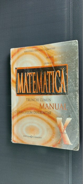 MATEMATICA CLASA A X A - TRUNCHI COMUN CURRICULUM DIFERENTIAT BURTEA
