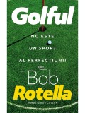 Golful Nu e un Sport al Perfecțiunii - Bob Rotella, Bob Cullen - Carte Sportivă