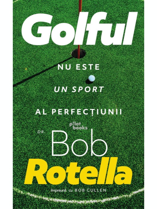 Golful nu este un sport al perfecțiunii &ndash; Bob Rotella, Bob Cullen