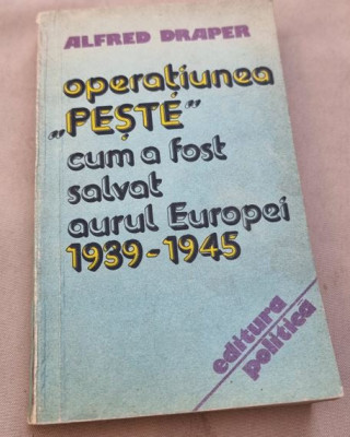 Alfred Draper - Operatiunea &amp;quot;Peste&amp;quot;. Cum a fost salvat Aurul Europei foto