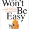 It Won&#039;t Be Easy: An Exceedingly Honest (and Slightly Unprofessional) Love Letter to Teaching