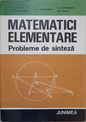 MATEMATICI ELEMENTARE. PROBLEME DE SINTEZA-D. BRANZEI, T. PRECUPANU, N. PAPAGHIUC, N. GHEORGHIU, GH. RADU-265182 foto