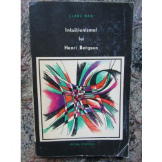 Clara Dan - Intuitionismul lui Henri Bergson