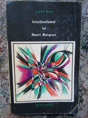 Clara Dan - Intuitionismul lui Henri Bergson foto