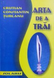 Arta de a Trai - Cristian Constantin Turcanu, Editura Solaris, Psihologie, Romana, 2003