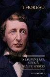 Nesupunerea civica si alte scrieri - Henry David Thoreau