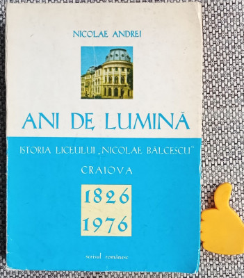 Ani de lumina Istoria liceului Nicolae Balcescu CRaiova 1826 1976 Nicolae Andrei foto